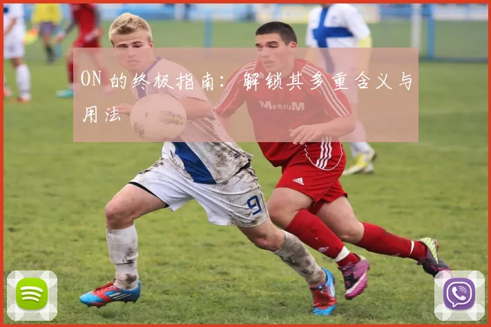 ON 的终极指南：解锁其多重含义与用法